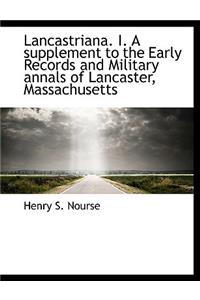 Lancastriana: A Supplement to the Early Records and Military Annals of Lancaster, Massachusetts
