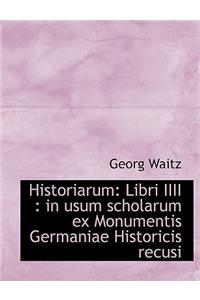Historiarum: Libri IIII: In Usum Scholarum Ex Monumentis Germaniae Historicis Recusi