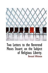 Two Letters to the Reverend Moses Stuart; On the Subject of Religious Liberty.
