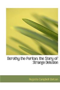 Dorothy the Puritan; The Story of Strange Delusion