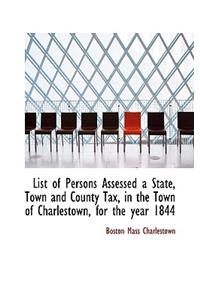 List of Persons Assessed a State, Town and County Tax, in the Town of Charlestown, for the Year 1844