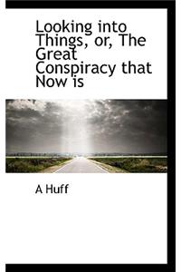 Looking Into Things, Or, the Great Conspiracy That Now Is