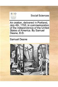 An Oration, Delivered in Portland, July 4th, 1793, in Commemoration of the Independence of the United States of America. by Samuel Deane, D.D.