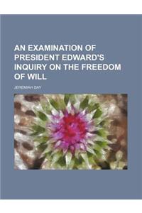 An Examination of President Edward's Inquiry on the Freedom of Will