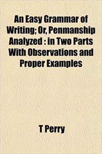 An Easy Grammar of Writing; Or, Penmanship Analyzed