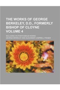 The Works of George Berkeley, D.D., Formerly Bishop of Cloyne; Including His Posthumous Works Volume 4