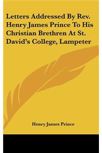 Letters Addressed by REV. Henry James Prince to His Christian Brethren at St. David's College, Lampeter