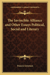 Invincible Alliance and Other Essays Political, Social and Literary