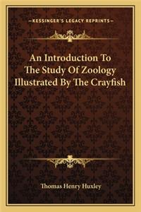 Introduction to the Study of Zoology Illustrated by the Crayfish
