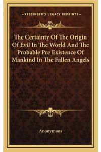 Certainty Of The Origin Of Evil In The World And The Probable Pre Existence Of Mankind In The Fallen Angels