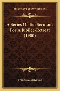 A Series Of Ten Sermons For A Jubilee-Retreat (1900)