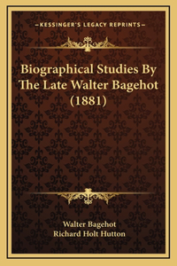 Biographical Studies by the Late Walter Bagehot (1881)