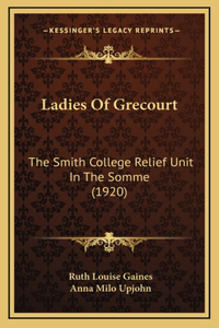 Ladies of Grecourt: The Smith College Relief Unit in the Somme (1920)