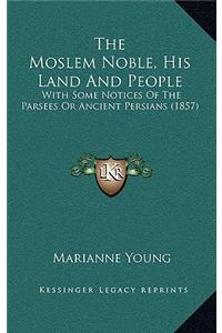 The Moslem Noble, His Land And People