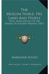 The Moslem Noble, His Land And People