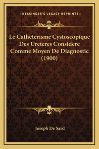 Le Catheterisme Cystoscopique Des Ureteres Considere Comme Moyen De Diagnostic (1900)