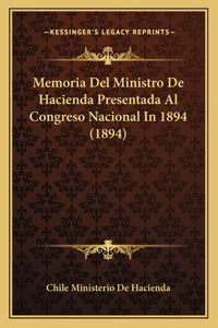 Memoria Del Ministro De Hacienda Presentada Al Congreso Nacional In 1894 (1894)