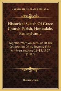 Historical Sketch Of Grace Church Parish, Honesdale, Pennsylvania