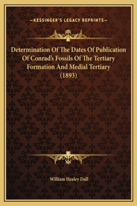 Determination Of The Dates Of Publication Of Conrad's Fossils Of The Tertiary Formation And Medial Tertiary (1893)