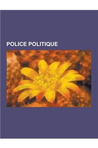 Police Politique: Gestapo, Milice Francaise, Direction Nationale Du Renseignement, KGB, Service D'Action Civique, Securitate, Ministere