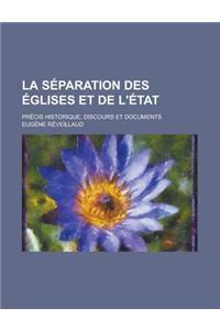 La Separation Des Eglises Et de L'Etat; Precis Historique, Discours Et Documents