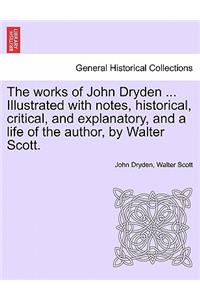 Works of John Dryden ... Illustrated with Notes, Historical, Critical, and Explanatory, and a Life of the Author, by Walter Scott. Vol. X, Second Edition