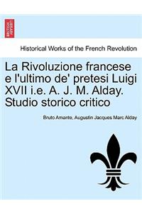La Rivoluzione Francese E L'Ultimo de' Pretesi Luigi XVII i.e. A. J. M. Alday. Studio Storico Critico