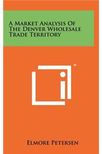 A Market Analysis of the Denver Wholesale Trade Territory