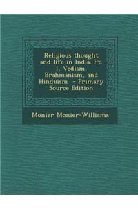 Religious Thought and Life in India. PT. 1. Vedism, Brahmanism, and Hinduism