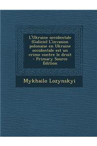 L'Ukraine Occidentale (Galicie) L'Invasion Polonaise En Ukraine Occidentale Est Un Crime Contre Le Droit