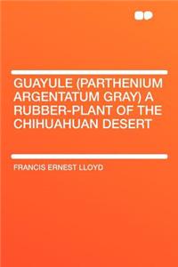 Guayule (Parthenium Argentatum Gray) a Rubber-Plant of the Chihuahuan Desert