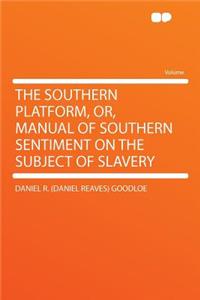 The Southern Platform, Or, Manual of Southern Sentiment on the Subject of Slavery