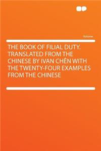 The Book of Filial Duty. Translated from the Chinese by Ivan Chen with the Twenty-Four Examples from the Chinese