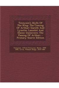 Tennyson's Idylls of the King: The Coming of Arthur; Gareth and Lynette; Lancelot and Elaine; Guinevere; The Passing of Arthur;