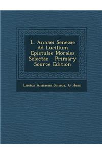 L. Annaei Senecae Ad Lucilium Epistulae Morales Selectae