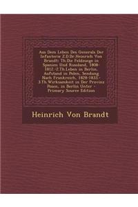 Aus Dem Leben Des Generals Der Infanterie Z.D.Dr.Heinrich Von Brandt: Th.Die Feldzuege in Spanien Und Russland, 1808-1812.-2.Th.Leben in Berlin, Aufst