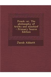 Prank; Or, the Philosophy of Tricks and Mischief