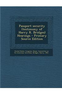 Passport Security (Testimony of Harry R. Bridges) Hearings - Primary Source Edition