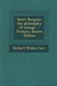 Henri Bergson; The Philosophy of Change - Primary Source Edition