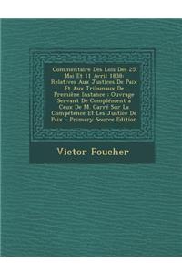 Commentaire Des Lois Des 25 Mai Et 11 Avril 1838: Relatives Aux Justices de Paix Et Aux Tribunaux de Premiere Instance; Ouvrage Servant de Complement a Ceux de M. Carre Sur La Competence Et Les Justice de Paix