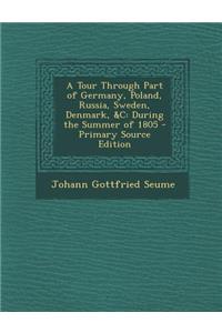 A Tour Through Part of Germany, Poland, Russia, Sweden, Denmark, &C: During the Summer of 1805