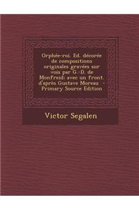 Orphee-Roi. Ed. Decoree de Compositions Originales Gravees Sur Vois Par G.-D. de Monfreid; Avec Un Front. D'Apres Gustave Moreau