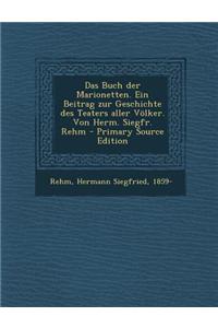 Das Buch Der Marionetten. Ein Beitrag Zur Geschichte Des Teaters Aller Volker. Von Herm. Siegfr. Rehm - Primary Source Edition