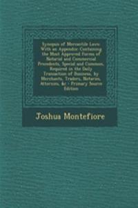Synopsis of Mercantile Laws: With an Appendix: Containing the Most Approved Forms of Notarial and Commercial Precedents, Special and Common, Required in the Daily Transaction of Business, by Merchants, Traders, Notaries, Attornies, &C