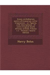 Icones Orchidearum Austro-Africanarum Extra-Tropicarum: Or Figures, with Descriptions, of Extra-Tropical South African Orchids Volume V.1
