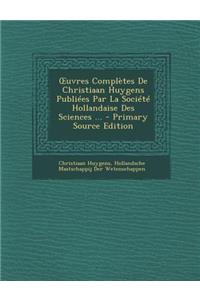 Uvres Completes de Christiaan Huygens Publiees Par La Societe Hollandaise Des Sciences ... - Primary Source Edition