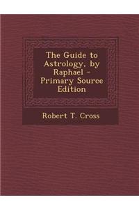 The Guide to Astrology, by Raphael - Primary Source Edition
