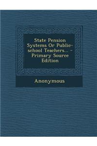 State Pension Systems or Public-School Teachers... - Primary Source Edition