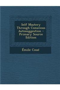 Self Mastery Through Conscious Autosuggestion