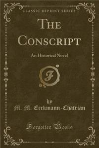 The Conscript: An Historical Novel (Classic Reprint)